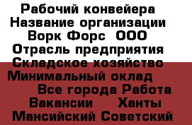 Рабочий конвейера › Название организации ­ Ворк Форс, ООО › Отрасль предприятия ­ Складское хозяйство › Минимальный оклад ­ 27 000 - Все города Работа » Вакансии   . Ханты-Мансийский,Советский г.